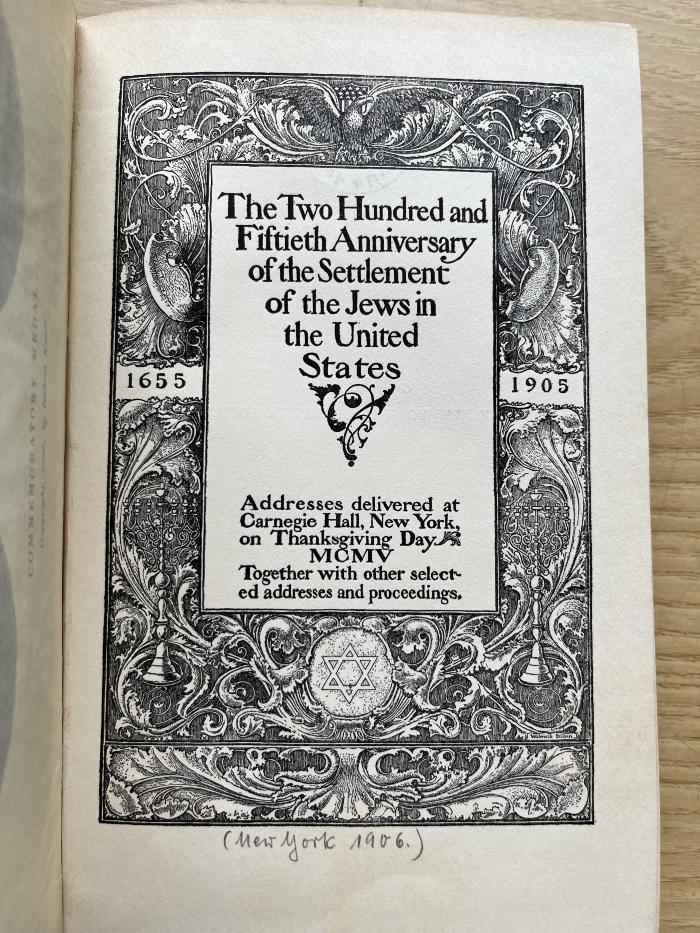 1 P 60 : The two hundred and fiftieth anniversary of the settlement of the jews in the United States : 1655 - 1905 ; addresses delivered at Carnegie Hall, New York, 
on Thanksgiving Day, MCMV, together with other selected addresses and proceedings. (1906)