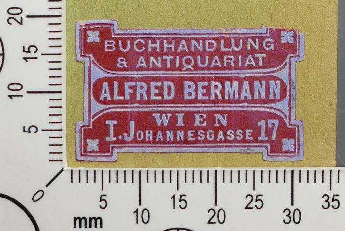 - (Bermann, Alfred), Etikett: Buchhändler; 'Buchhandlung & Antiquariat 
Alfred Bermann 
Wien 
I. Johannesgasse 17 
'.  (Prototyp)