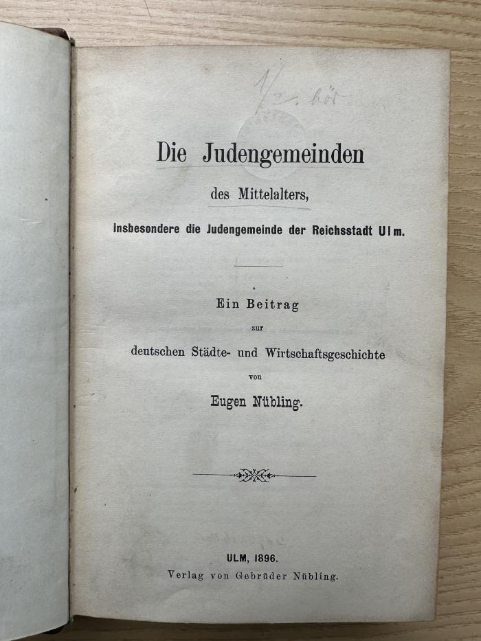 1 P 90 : Die Judengemeinden des Mittelalters, insbesondere die Judengemeinde der Reichsstadt Ulm : ein Beitrag zur deutschen Städte- und Wirtschaftsgeschichte. (1896)