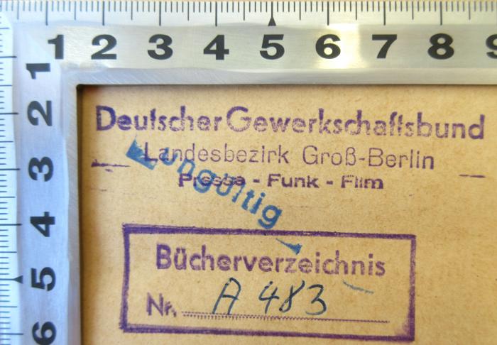 - (Deutscher Gewerkschaftsbund Landesbezirk Groß-Berlin), Stempel: Nummer; 'Bücherverzeichnis Nr. A 483'. 