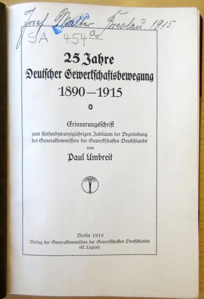 SA 454a : 25 Jahre deutscher Gewerkschaftsbewegung 1890 - 1915 : Erinnerungsschrift zum 25jährigen Jubiläum der Begründung der Generalkommission der Gewerkschaften Deutschlands (1915)
