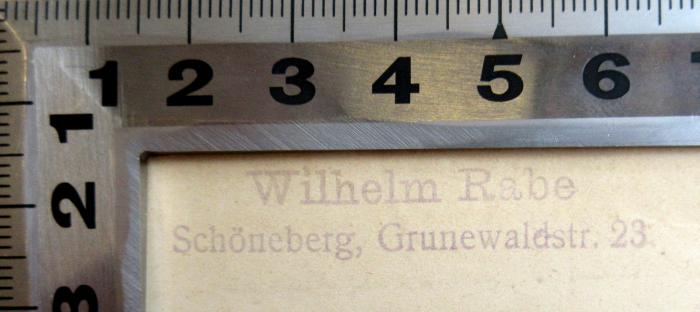 - (Rabe, Wilhelm), Stempel: Name, Ortsangabe; 'Wilhelm Rabe Schöneberg, Grunewaldstr. 23'. 
