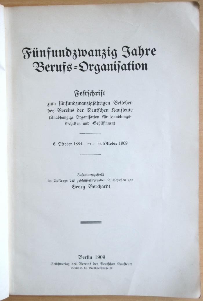 SA 775 : Fünfundzwanzig Jahre Berufs-Organisation : Festschrift zum fünfundzwanzigjährigen Bestehen des Vereins der Deutschen Kaufleute (Unabhängige Organisation für Handlungs-Gehilfen und -Gehilfinnen) ; 6. Oktober 1884 - 6. Oktober 1909 (1909)