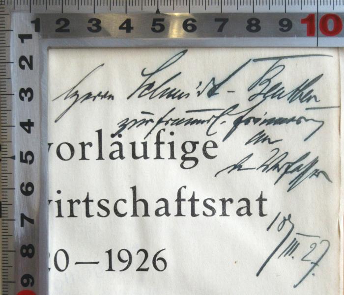 - (Schmidt-Beuthen, (?)), Von Hand: Widmung, Datum; 'Herrn Schmidt-Beuthen zur freundl. Erinnerung an dem Verfasser, 18. III.27'. 