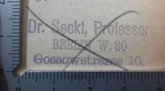 - (Seckt, Friedrich Heinrich Felix), Stempel: Berufsangabe/Titel/Branche, Name, Ortsangabe; 'Dr. Seckt, Professor
Berlin W. 30
Gossowstrasse 10.'.  (Prototyp)