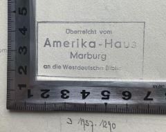 - (Amerika-Haus Marburg), Stempel: Ortsangabe, Besitzwechsel; 'Überreicht vom
Amerika-Haus
Marburg
an die Westdeutsche Biblio[thek]'.  (Prototyp)