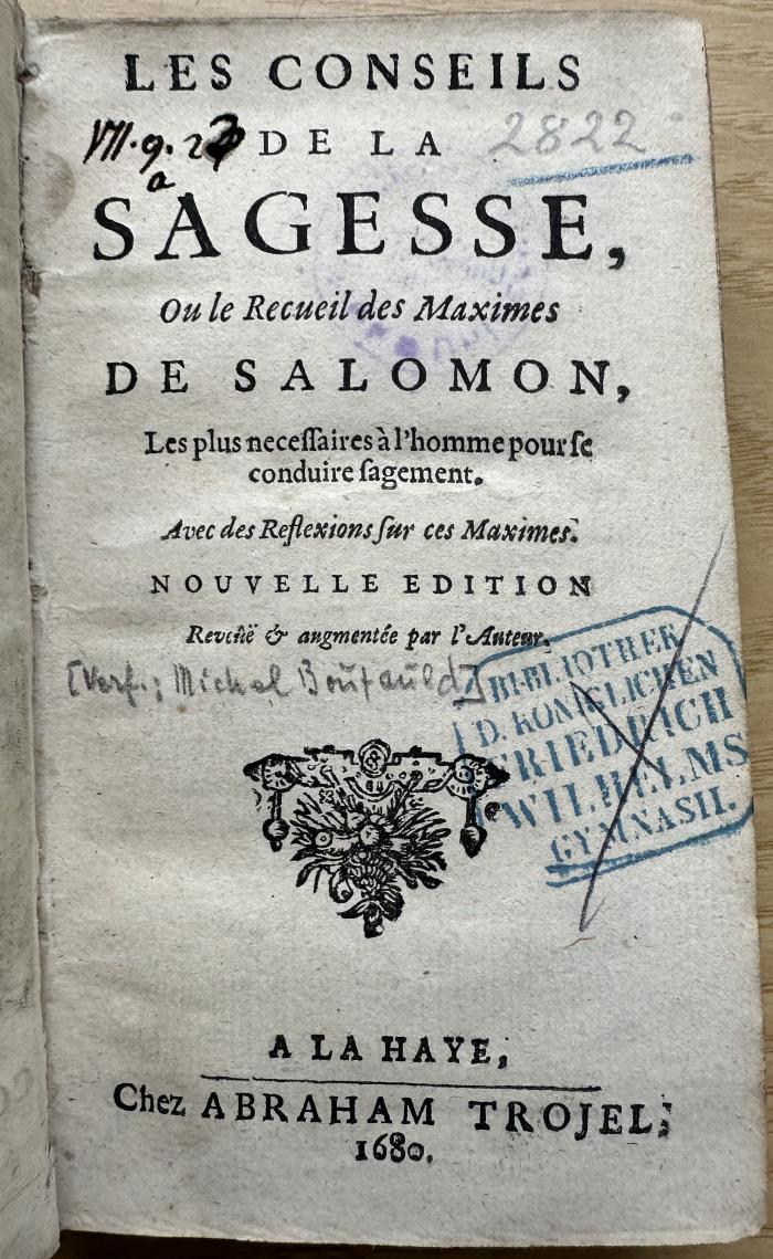 7 P 84&lt;+&gt; : Les Conseils De La Sagesse, Ou le Recueil des Maximes de Salomon : les plus necessaires à l'homme pour se conduire sagement ; avec des reflexions sur ces maximes (1680)