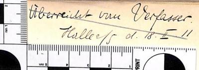 - (Merton, Adolf;unbekannt), Von Hand: Widmung, Datum, Ortsangabe; 'Überreicht vom Verfasser. Halle/S  d. 18.II.11'. 