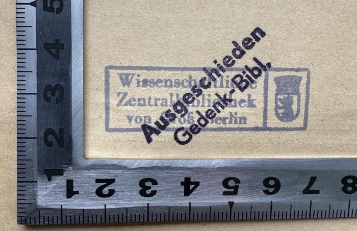 -, Stempel: Ortsangabe, Besitzwechsel; 'Wissenschaftliche Zentralbibliothek
von Groß-Berlin
Ausgeschieden Gedenk-Bibl.' (Prototyp)