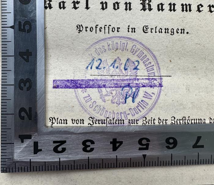 -, Durchgestrichen: Ortsangabe, Name, Wappen; 'Bibliothek des königl. Gymnasiums
zu Schöneberg- Berlin W.' (Prototyp)