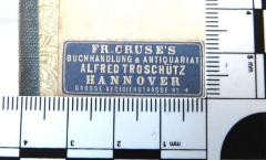 - (Fr. Cruse's Buchhandlung & Antiquariat), Etikett: Name, Ortsangabe; 'Fr. Cruse's Buchhandlung & Antiquariat Alfred Troschütz / Hannover / Grosse Aegidienstraße No 4'.  (Prototyp)