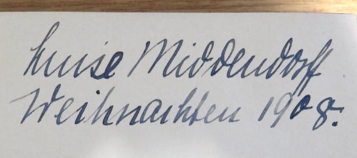 - (Middendorff, Luise), Von Hand: Name, Datum; 'Luise Middendorff / Weihnachten 1908.'. 