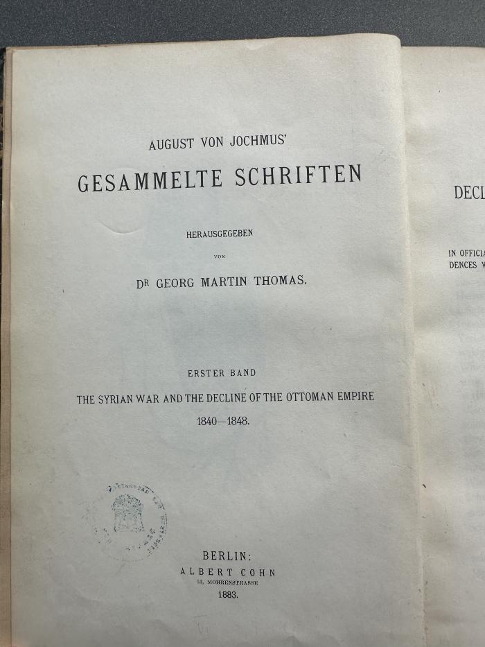 15 P 34-1,1 : Gesammelte Schriften. 1. The Syrian wor and the decline of the Ottoman Empire 1840 - 1848 in official and confidential reports, documents, and correspondences with Lord Palmerston, Lord Ponsbony, and the Turkish authorities. 1 (1883)