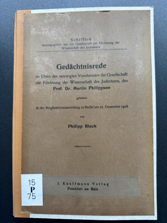 15 P 75 : Gedächtnisrede zu Ehren des verewigten Vorsitzenden der Gesellschaft zur Förderung der Wissenschaft des Judentums, des Prof. Dr. Martin Philippson (1917)