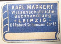 - (Karl Markert Wissenschaftliche Buchhandlung), Etikett: Buchhändler, Ortsangabe; 'Karl Markert
Wissenschaftliche Buchhandlung
+ Leipzig +
C1 Robert-Schuhmann Str. 12'.  (Prototyp)