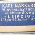 - (Karl Markert Wissenschaftliche Buchhandlung), Etikett: Buchhändler, Ortsangabe; 'Karl Markert
Wissenschaftliche Buchhandlung
+ Leipzig +
C1 Robert-Schuhmann Str. 12'.  (Prototyp)