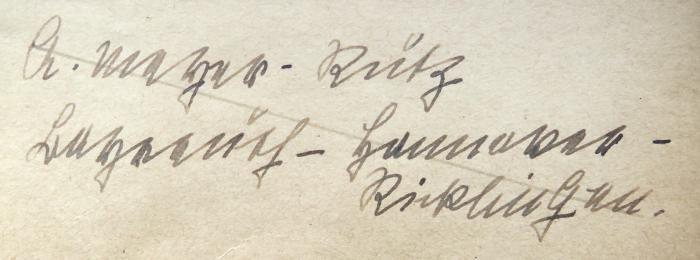 - (Mayer-Rutz[?], A.), Von Hand: Name, Ortsangabe; 'A. Mayer-Rutz[?] La[…]urs[?] - Hannover-Ricklingen'. 