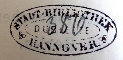 - (Stadtbibliothek Hannover), Stempel: Name, Berufsangabe/Titel/Branche, Besitzwechsel: Doublette; 'Stadt-Bibliothek Hannover / Dublette / 380'. 