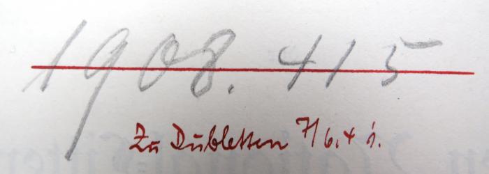 - (Stadtbibliothek Hannover), Von Hand: Besitzwechsel: Doublette, Datum; '1908.4/5 /
Zu Dubletten 7/6.41.'. 