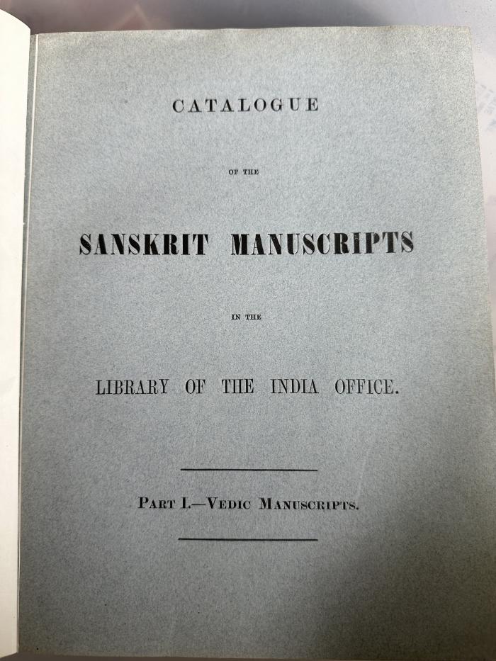 15 P 338-1,1/1,3 : Catalogue of the Sanskrit Manuscripts in the Library of the India Office. 1, Vedic manuscripts (1887)
