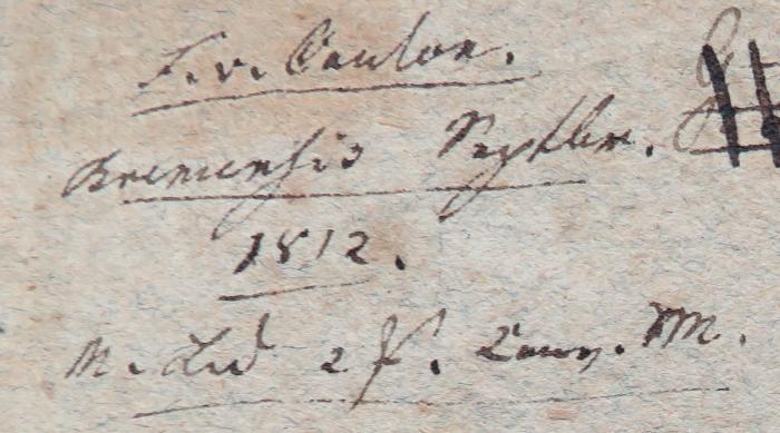 - (Lueden[?], G.;unbekannt), Von Hand: Name, Datum; 'F. v. Cantor[?] / Br[...] Septber.[?] / 1812 / M. [...]'. 