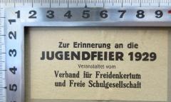 - (Freie Schulgesellschaft), Etikett: Berufsangabe/Titel/Branche, Datum; 'Zur Erinnerung an die Jugendfeier 1929
 Veranstaltet von Verband für Freidenkertum und Freie Schulgesellschaft'. 