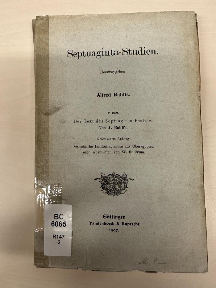 BC 6065 R147-2 : Septuaginta-Studien. 2, Der Text des Septuaginta-Psalters : nebst einem Anhang: Griechische Psalterfragmente aus Oberägypten nach Abschriften von W. E. Crum (1907)