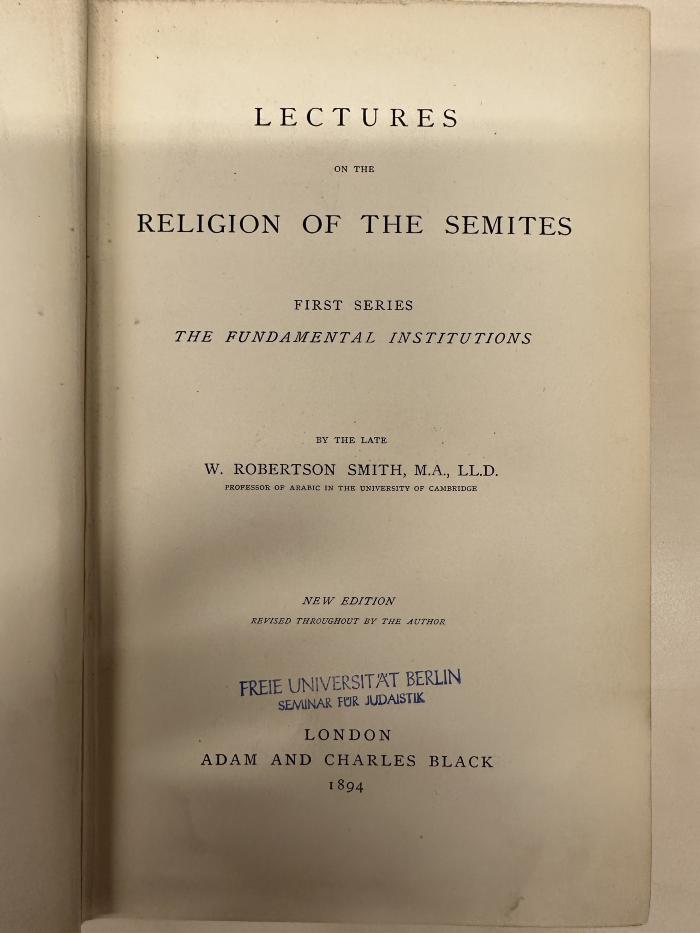 BC 8120 S664 L4(.1894) : Lectures on the religion of the Semites : the fundamental institutions (1894)