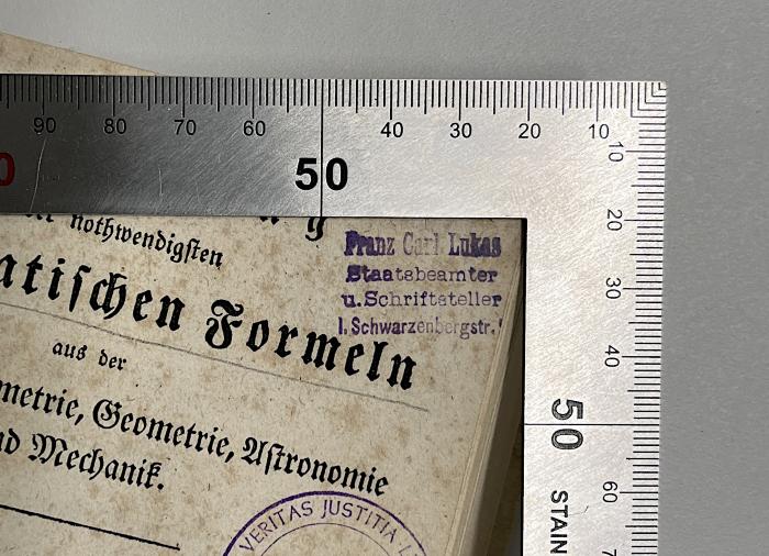 SH 500 K92 S1 : Sammlung der nothwendigsten mathematischen Formeln aus der Algebra, Trigonometrie, Geometrie, Astronomie und Mechanik (1831);-, Stempel: Name, Berufsangabe/Titel/Branche, Ortsangabe; 'Franz Carl Lukas Staatsbeamter u. Schriftsteller l.[?] Schwarzenbergstr. 5' (Prototyp)