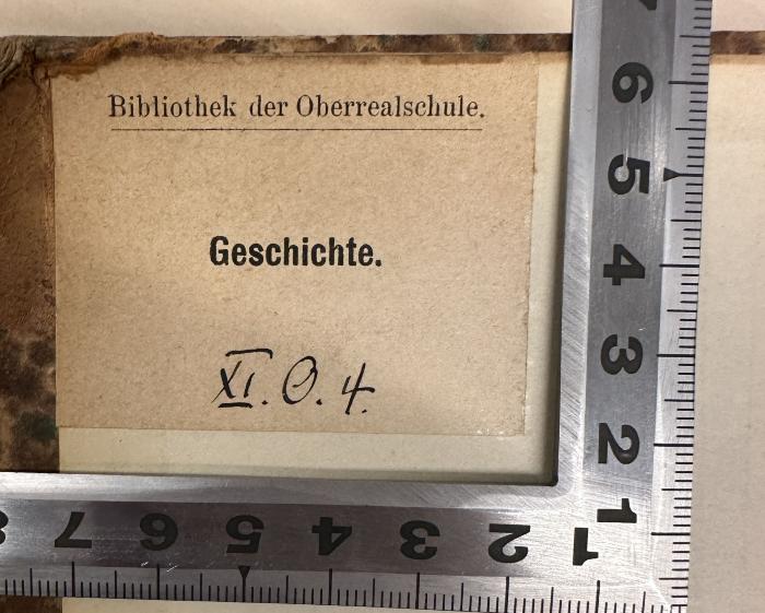 - (Städtische Oberrealschule Oldenburg), Etikett: Ortsangabe, Signatur; 'Bibliothek der Oberrealschule
Geschichte.
XI.0.4'.  (Prototyp)