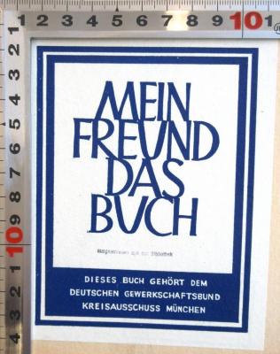 - (Deutscher Gewerkschaftsbund), Etikett: Berufsangabe/Titel/Branche, Ortsangabe; 'Mein Freund das Buch: Dieses Buch gehört dem Deutschen Gewerkschaftsbund'. 