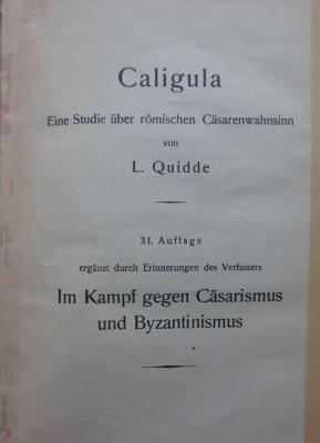 I 1678 ca: Caligula : Eine Studie über römischen Cäsarenwahnsinn ; ergänzt durch Erinnerungen des Verfassers: Im Kampf gegen Cäsarismus und Byzantinismus (1926)