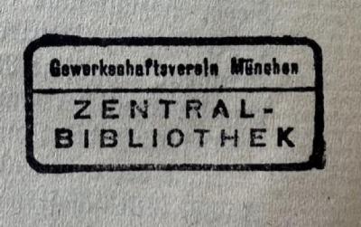 - (Zentralbibliothek des Gewerkschaftsvereins München), Stempel: ; 'Gewerkschaftsverein München Zentralbibliothek'.  (Prototyp)