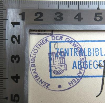 - (Freier Deutscher Gewerkschaftsbund;Zentralbibliothek der Gewerkschaften), Stempel: Berufsangabe/Titel/Branche; 'Zentralbibliothek der Gewerkschaften FDGB'. 