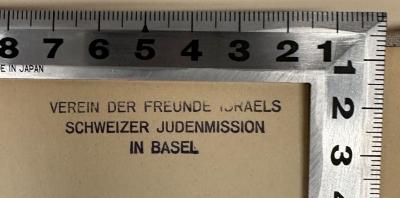 - (Verein der Freunde Israels in Basel), Stempel: Ortsangabe, Berufsangabe/Titel/Branche; 'Verein der Freunde Isreals
Schweizer Judenmission
in Basel'.  (Prototyp)