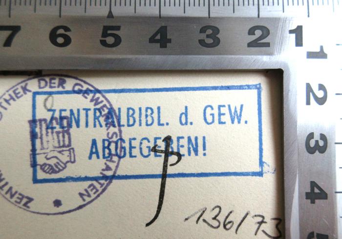 - (Zentralbibliothek der Gewerkschaften;Freier Deutscher Gewerkschaftsbund), Stempel: Besitzwechsel, Berufsangabe/Titel/Branche; 'Zentralbibl. d. Gew. abgegeben!'. 