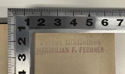 - (Fechner, Maximilian F.), Stempel: Name; 'Privat Bibliothek
MAXIMILIAN F. FECHNER'.  (Prototyp)
