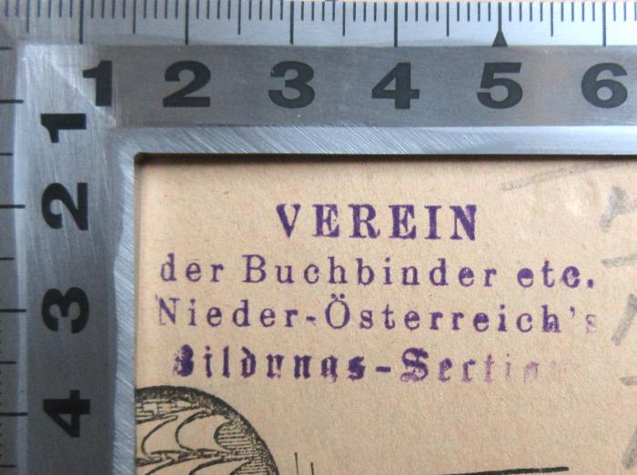 - (Verein der Buchbinder etc. Nieder-Österreich's Bildungs-Section), Stempel: Berufsangabe/Titel/Branche, Ortsangabe; 'Verein der Buchbinder etc. Nieder-Österreich's Bildungs-Section'. 