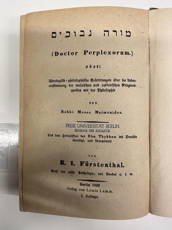 BD 4600 D136D(.1920)-1 : Moreh Nevukhim 1 Moreh nevukhim (Doctor Perplexorum) oder: Theologisch-philosophische Abhandlung zur Klärung der Ideen über mosaische und rabbinische Glaubensdogmen wie zur 
Erörterung ihrer Uebereinstimmung mit der Philosophie von Moses Maimonides (1920)