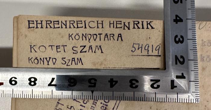 - (Ehrenreich, Chaim Jehuda), Stempel: Name, Nummer; 'Ehrenreich Henrik
Könvvtara
Kotet Szam 54919
Kónyv Szam'. 
