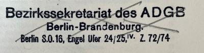 - (Bezirkssekretariat des ADGB Berlin-Brandenburg Berlin), Stempel: Name; 'Bezirkssekretariat des ADGB Berlin-Brandenburg Berlin S.O.16, Engel Ufer 24/25,IV. Z. 72/74'.  (Prototyp)