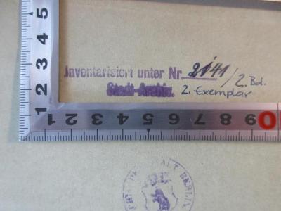 - (Stadtarchiv Berlin), Stempel: Inventar-/ Zugangsnummer; 'Inventarisiert unter Nr. 2141/2 Bd.
Stadt-Archiv. 2. Exemplar'. 