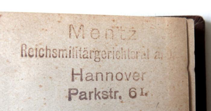 - (Mentz, Eugen), Stempel: Name, Berufsangabe/Titel/Branche, Ortsangabe; 'Mentz / Reichsmilitärgerichtsrat a.D. / Hannover / Parkstr. 6 I.'. 