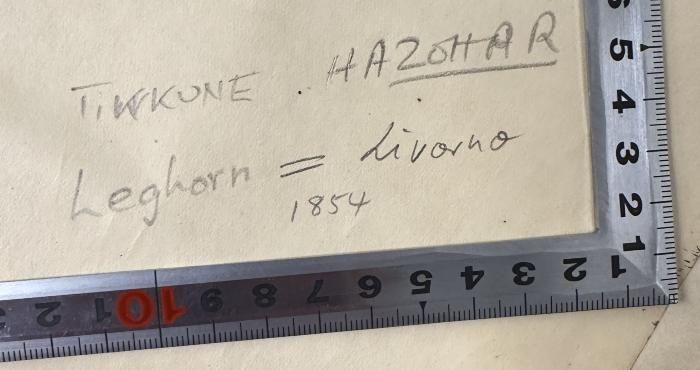 -, Von Hand: Notiz; '[Tikkune Hazohar]
[Leghorn = Livorno]
1854'