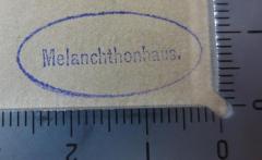 - (Melanchthonhaus), Stempel: Ortsangabe, Name; 'Melanchthonhaus.'.  (Prototyp)