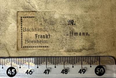 - (Kauffmann & Co. Buchhandlung Frankfurt a. M.), Etikett: Buchhändler, Ortsangabe; '[XX]
Buchhandlung
Frank[furt a. M.] Kauffmann
Bornheim [XX]'. 