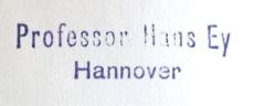 - (Ey, Hans), Stempel: Name, Ortsangabe; 'Professor Hans Ey / Hannover'. 