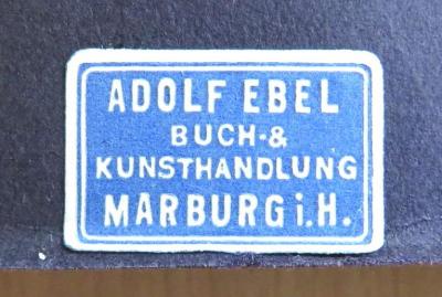 - (Adolf Ebel Buch- & Kunsthandlung), Etikett: Name, Berufsangabe/Titel/Branche, Ortsangabe; 'Adolf Ebel / Buch- & / Kunsthandlung / Marburg i. H.'. 