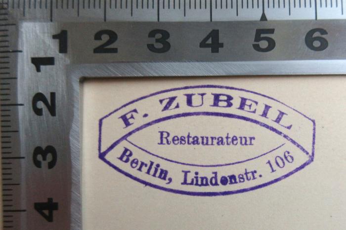 - (Zubeil, F.), Stempel: Name, Berufsangabe/Titel/Branche, Ortsangabe; 'F. Zubeil, Restaurateur, Berlin, Lindenstr. 106'. 