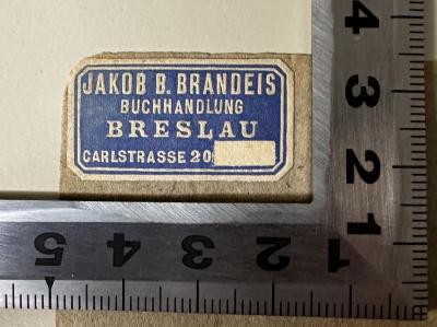 - (Jakob B. Brandeis Buchhandlung Breslau), Etikett: Buchhändler, Name, Ortsangabe; 'Jakob B. Brandeis
Buchhandlung
Breslau
Carlstrasse 20'.  (Prototyp)